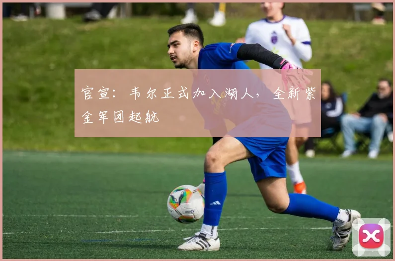 官宣：韦尔正式加入湖人，全新紫金军团起航