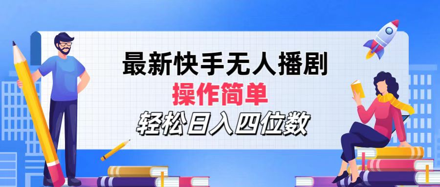 2024年搞钱项目，操作简单，轻松日入四位数，最新快手无人播剧-91集赚创业网