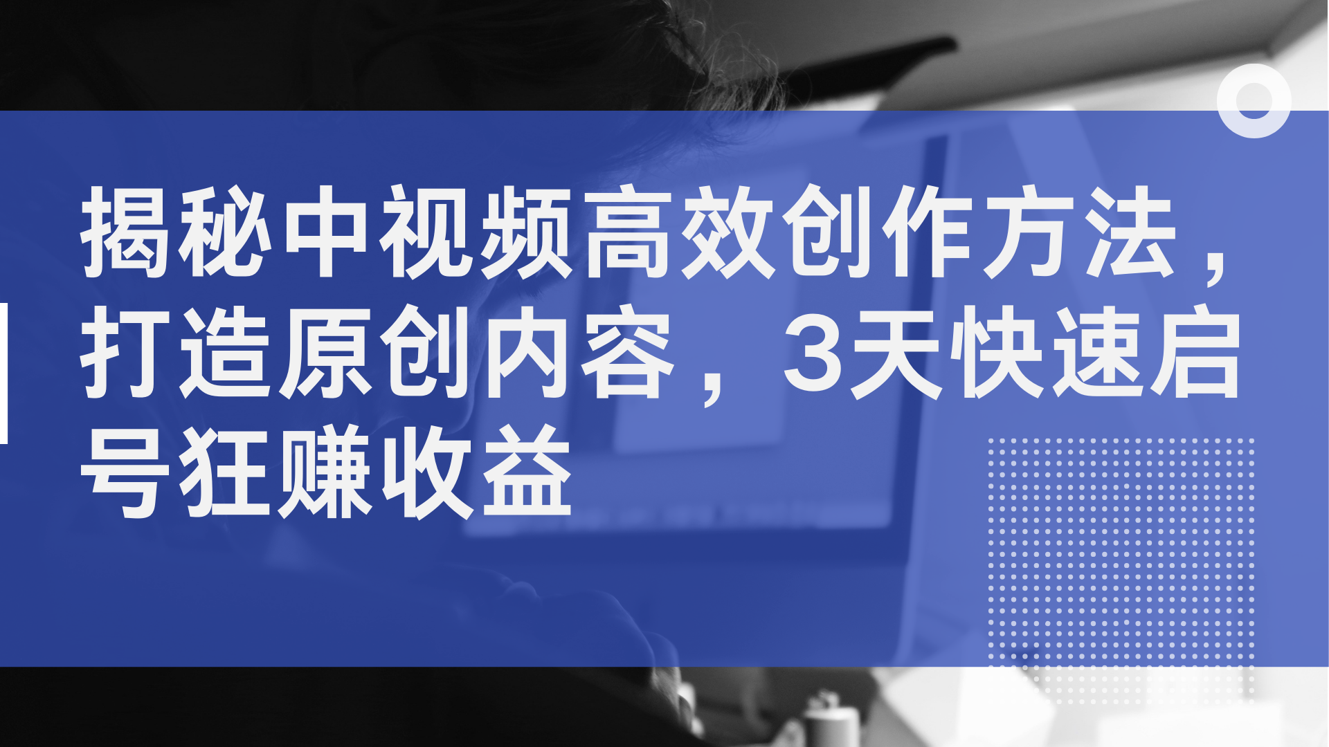 揭秘中视频高效创作方法，打造原创内容，2天快速启号狂赚收益-91集赚创业网