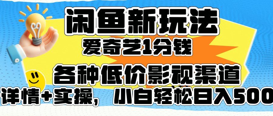 闲鱼新玩法，爱奇艺会员1分钱及各种低价影视渠道，小白轻松日入500+-91集赚创业网