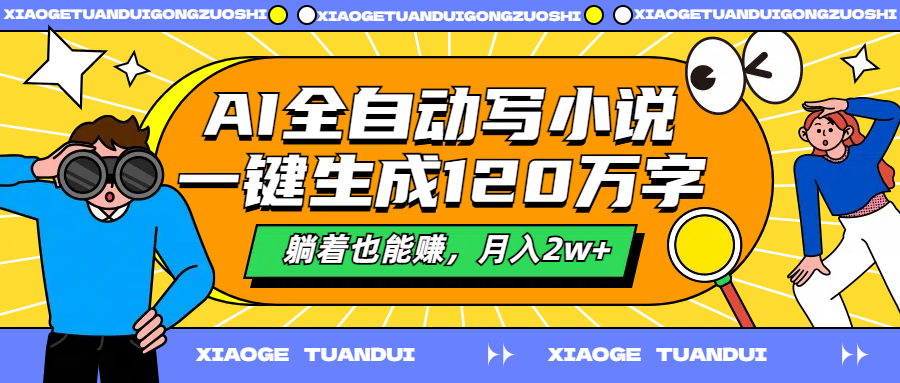 AI全自动写小说，一键生成120万字，躺着也能赚，月入2w+-91集赚创业网