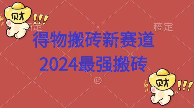得物搬砖新赛道.2024最强搬砖-91集赚创业网