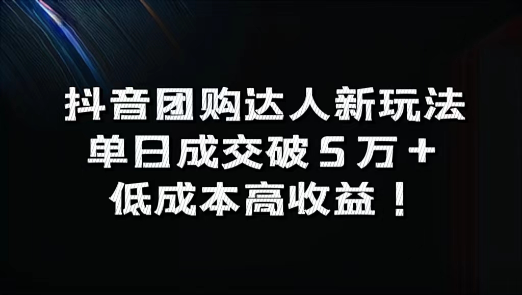 抖音团购达人新玩法，单日成交破5万+，低成本高收益！-91集赚创业网