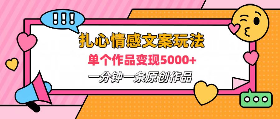扎心情感文案玩法，单个作品变现6000+，一分钟一条原创作品，流量爆炸-91集赚创业网