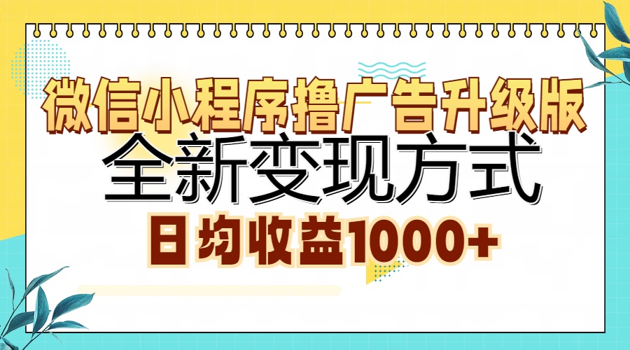 微信小程序撸广告升级版,全新变现方式,日均收益1000+-91集赚创业网
