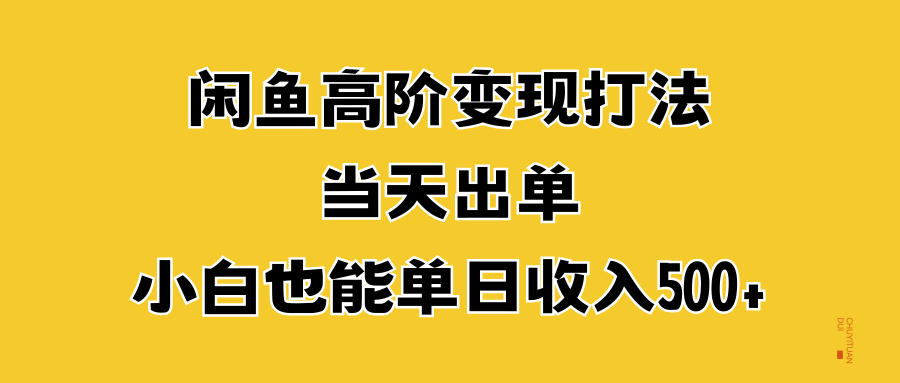 闲鱼高阶变现打法，当天出单，小白也能单日收入500+-91集赚创业网