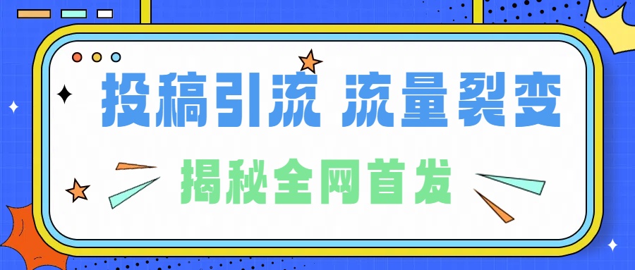 所有导师都在和你说的独家裂变引流到底是什么首次揭秘全网首发，24年最强引流，什么是投稿引流裂变流量，保姆及揭秘-91集赚创业网