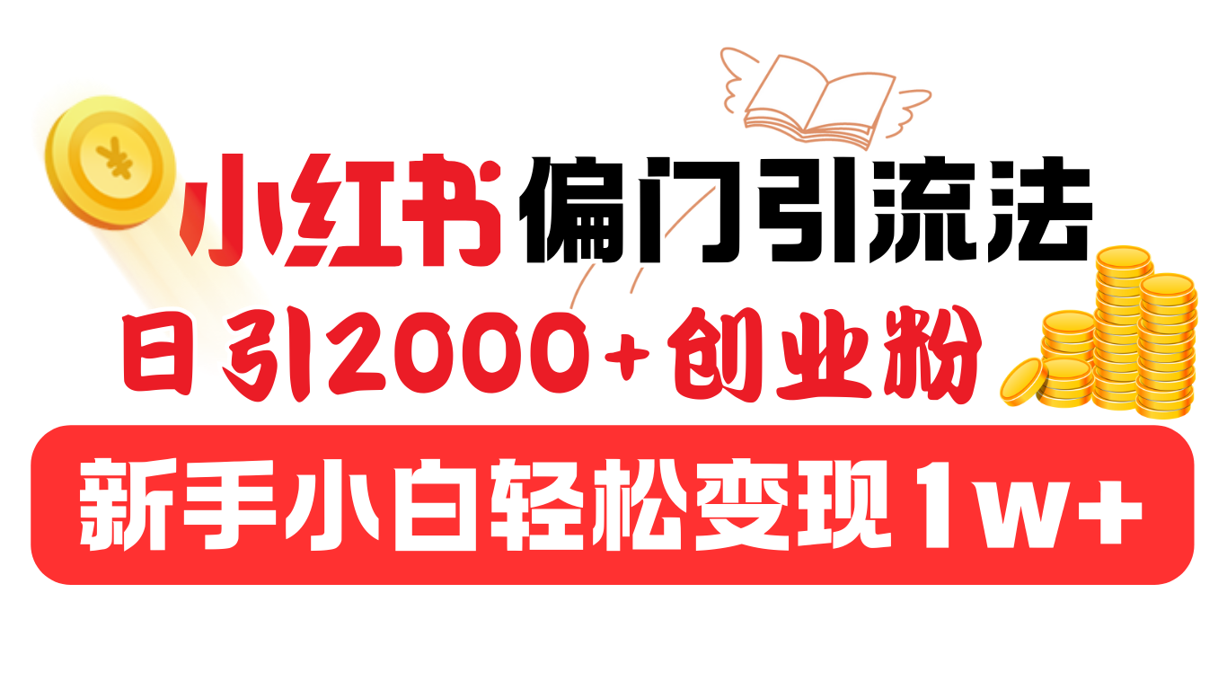小红书偏门引流法，日引2000+创业粉，新手小白轻松变现1w+-91集赚创业网