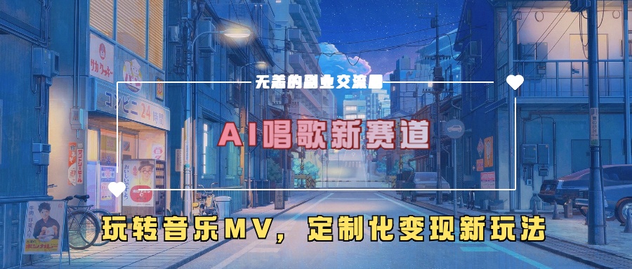 AI唱歌新赛道，玩转音乐mv，定制化变现新玩法！-91集赚创业网