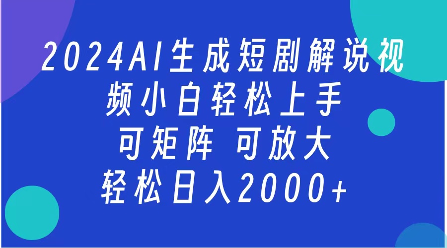 AI生成短剧解说视频 2024最新蓝海项目 小白轻松上手 日入2000+-91集赚创业网
