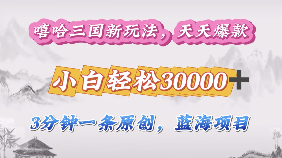 嘻哈三国分成计划，3 分钟原创即爆火，收益 4000 + 条条爆款，多种变现助小白月入 30000 + 全攻略-91集赚创业网