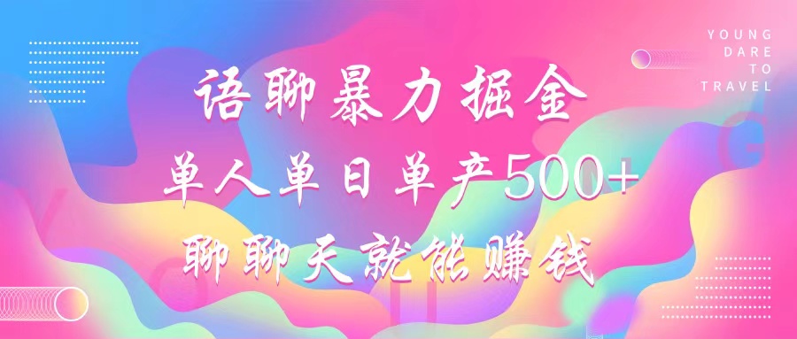 语聊暴力掘金,聊聊天就能赚钱,单人单日单产500+,小白也能无脑做,-91集赚创业网