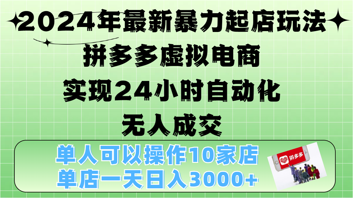 2024年最新暴力起店玩法，拼多多虚拟电商，实现24小时自动化无人成交，单人可以操作10家店，单店日入3000+-91集赚创业网