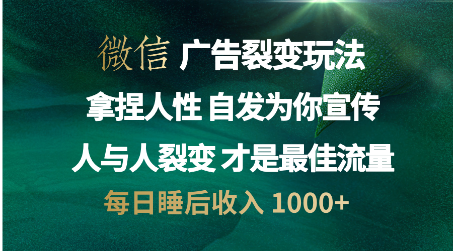 微信广告裂变法 操控人性 自发为你免费宣传 人与人的裂变才是最佳流量 单日睡后收入 1000+-91集赚创业网
