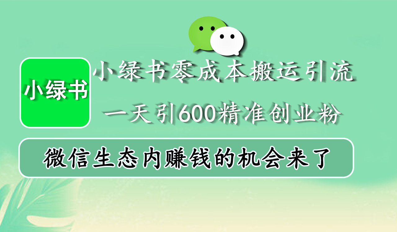 小绿书零成本搬运引流，一天引600精准创业粉，微信生态内赚钱的机会来了-91集赚创业网