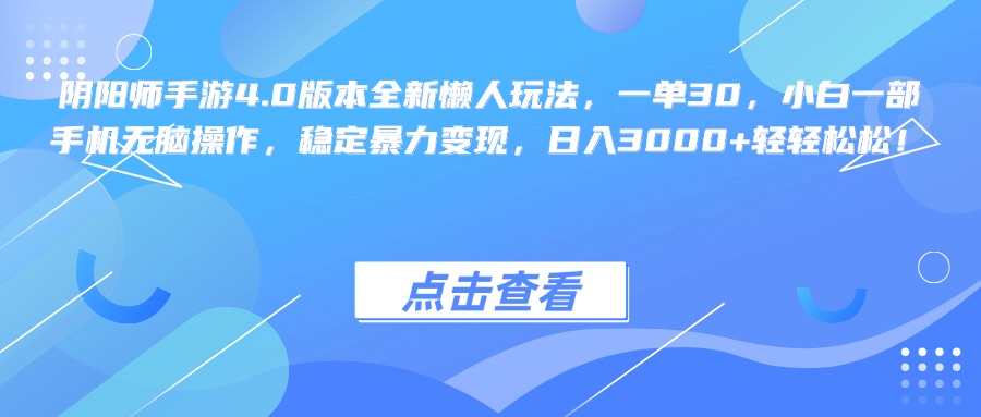 阴阳师手游4.0版本全新懒人玩法，一单30，小白一部手机无脑操作，稳定暴力变现，日入3000+轻轻松松！-91集赚创业网