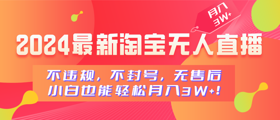 2024最新淘宝无人直播，不违规，不封号，无售后，小白也能轻松月入3W+-91集赚创业网