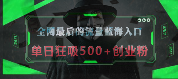 全网最后的流量蓝海入口，半小时引流50+创业粉，单日狂吸500+创业粉-91集赚创业网