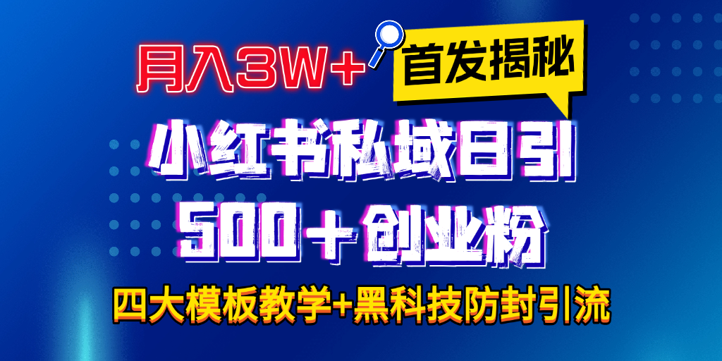 首发揭秘小红书私域日引500+创业粉四大模板,月入3W+全程干货!没有废话!保姆教程!-91集赚创业网