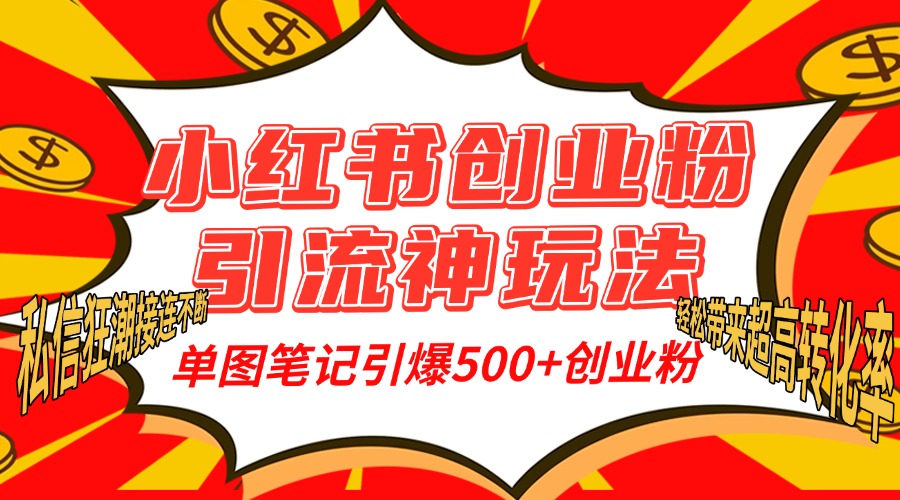 小红书创业粉引流神玩法，单图笔记引爆500+精准创业粉丝，私信狂潮接连不断，单条笔记轻松带来超高转化率！-91集赚创业网