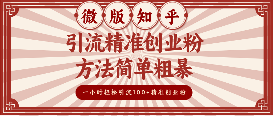 微版知乎引流精准创业粉,方法简单粗暴,一小时轻松引流100+精准创业粉-91集赚创业网