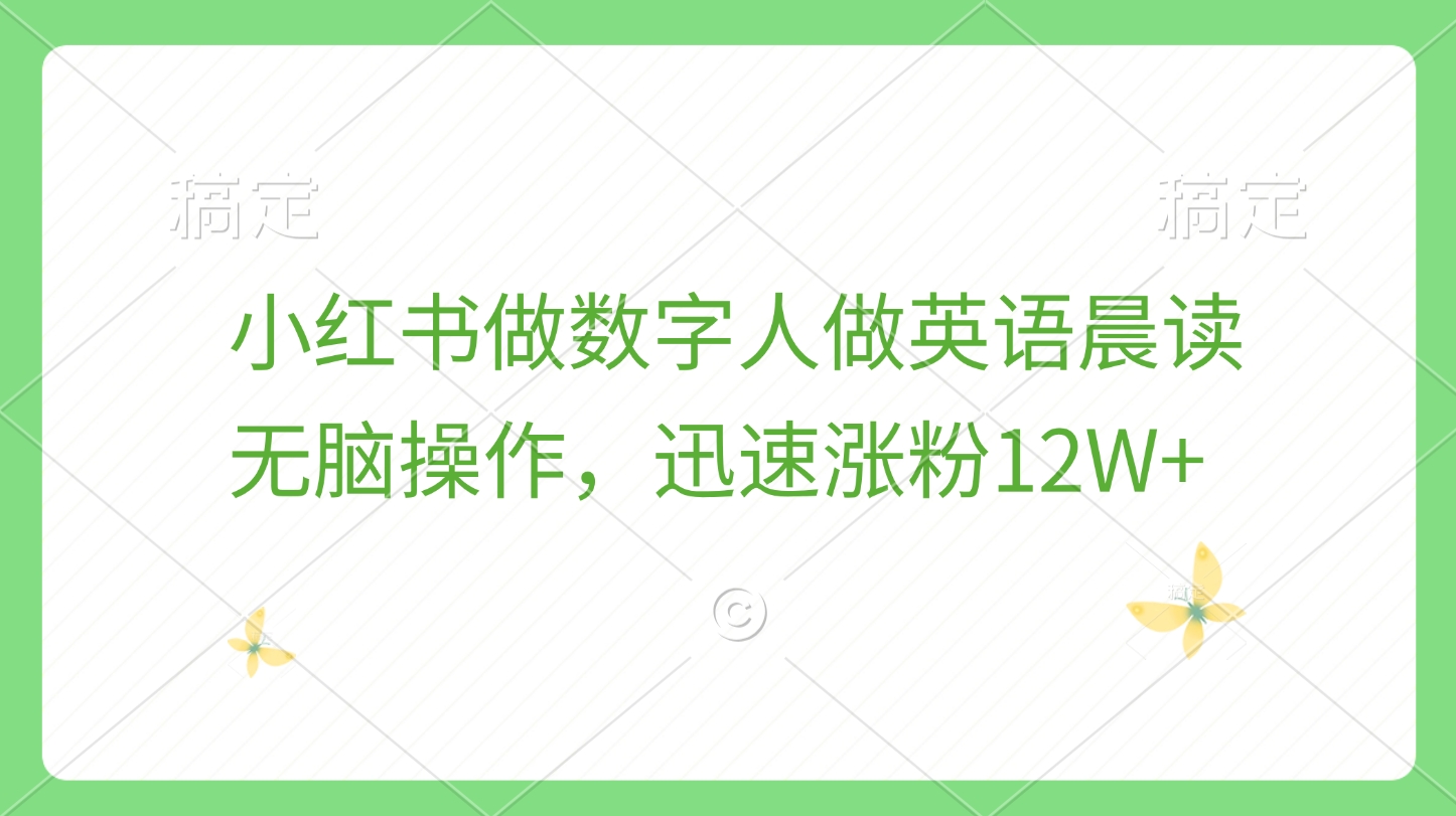 小红书做数字人做英语晨读，无脑操作，迅速涨粉12W+-91集赚创业网