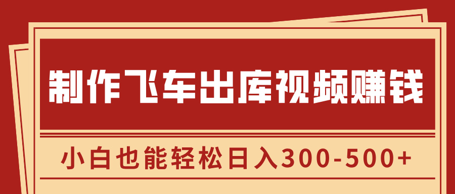 制作飞车出库视频赚钱,玩信息差一单赚50-80,小白也能轻松日入300-500+-91集赚创业网