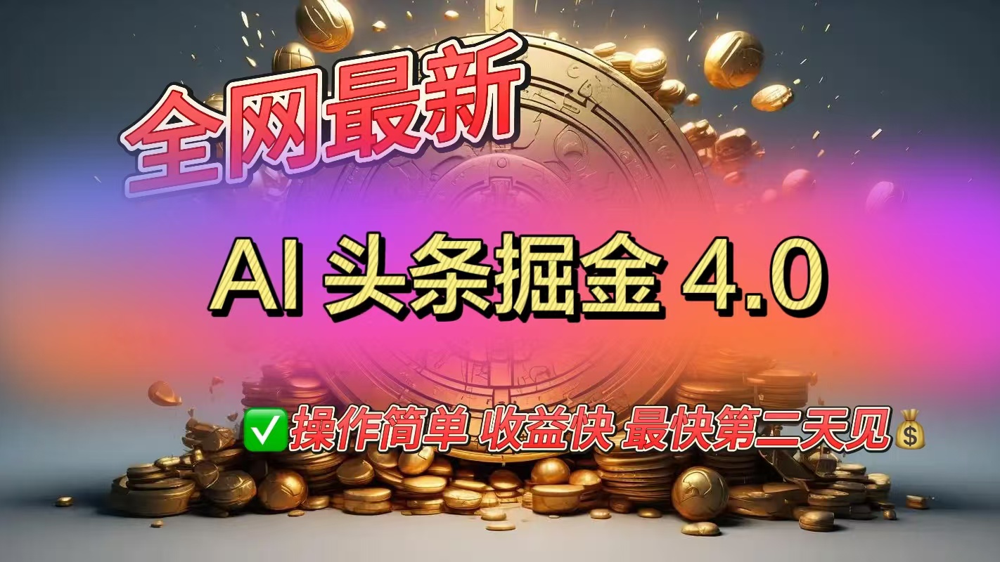 全网最新AI头条掘金4.0版，操作简单收益快-91集赚创业网