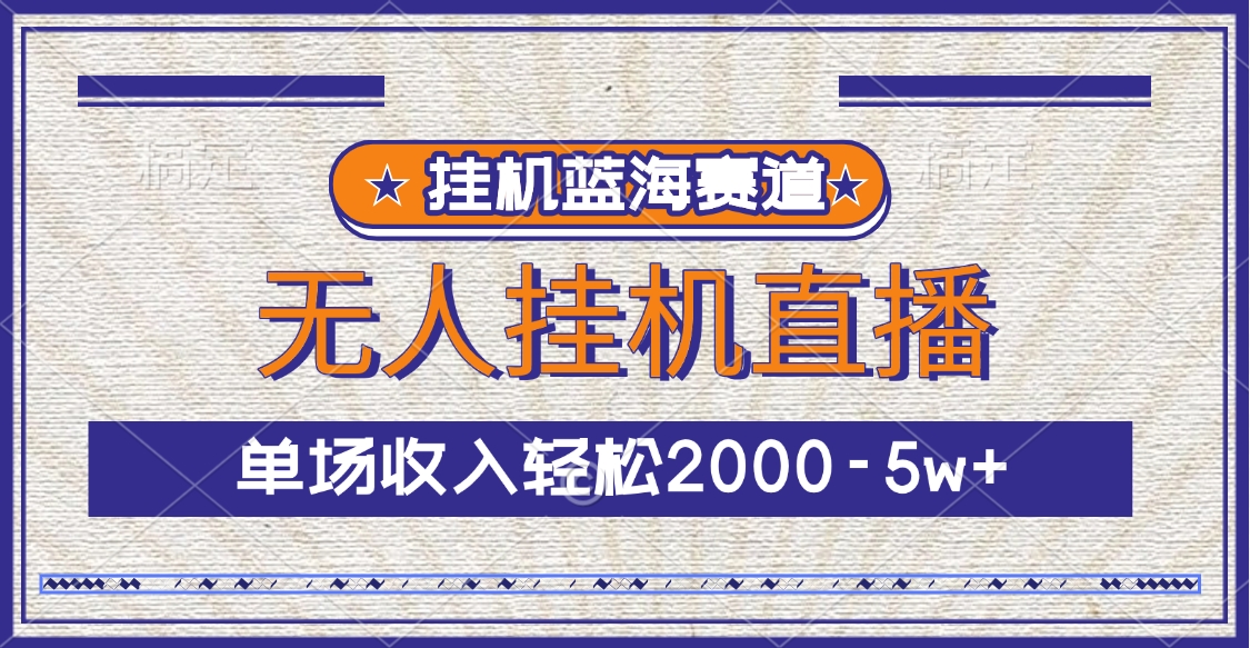 挂机蓝海赛道，无人挂机直播，单场收入轻松2000-5w+-91集赚创业网