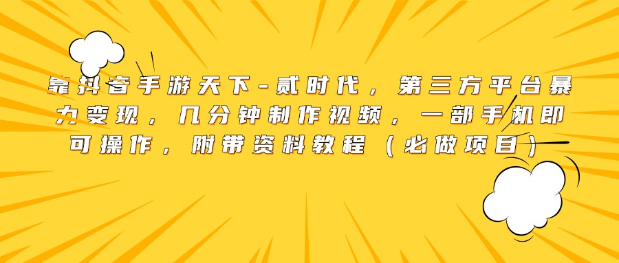 靠抖音手游天下-贰时代，第三方平台暴力变现，几分钟制作视频，一部手机即可操作，附带资料教程（必做项目）-91集赚创业网