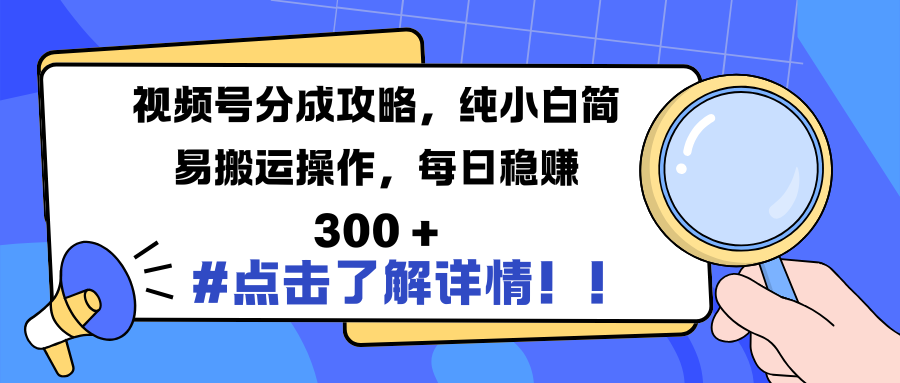 视频号分成攻略，纯小白简易搬运操作，每日稳赚 300 +-91集赚创业网