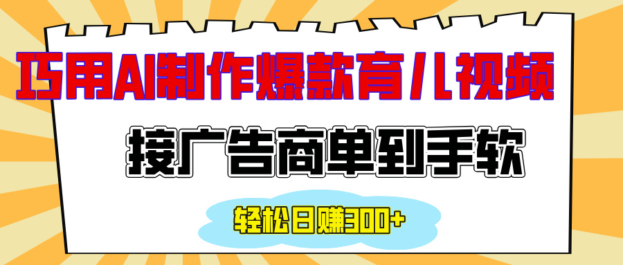 用AI制作情感育儿爆款视频，接广告商单到手软，日入300+-91集赚创业网