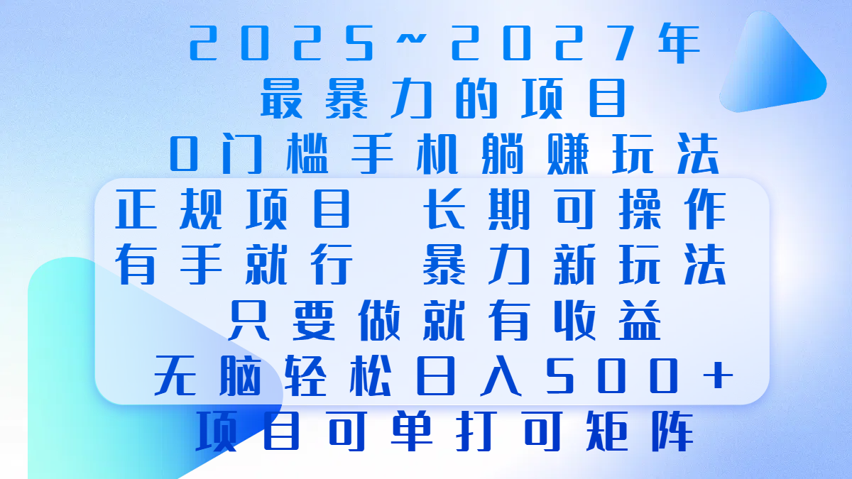 2025年~2027最暴力的项目，0门槛手机躺赚项目，长期可操作，正规项目，暴力玩法，有手就行，只要做当天就有收益，无脑轻松日500+，项目可单打可矩阵-91集赚创业网