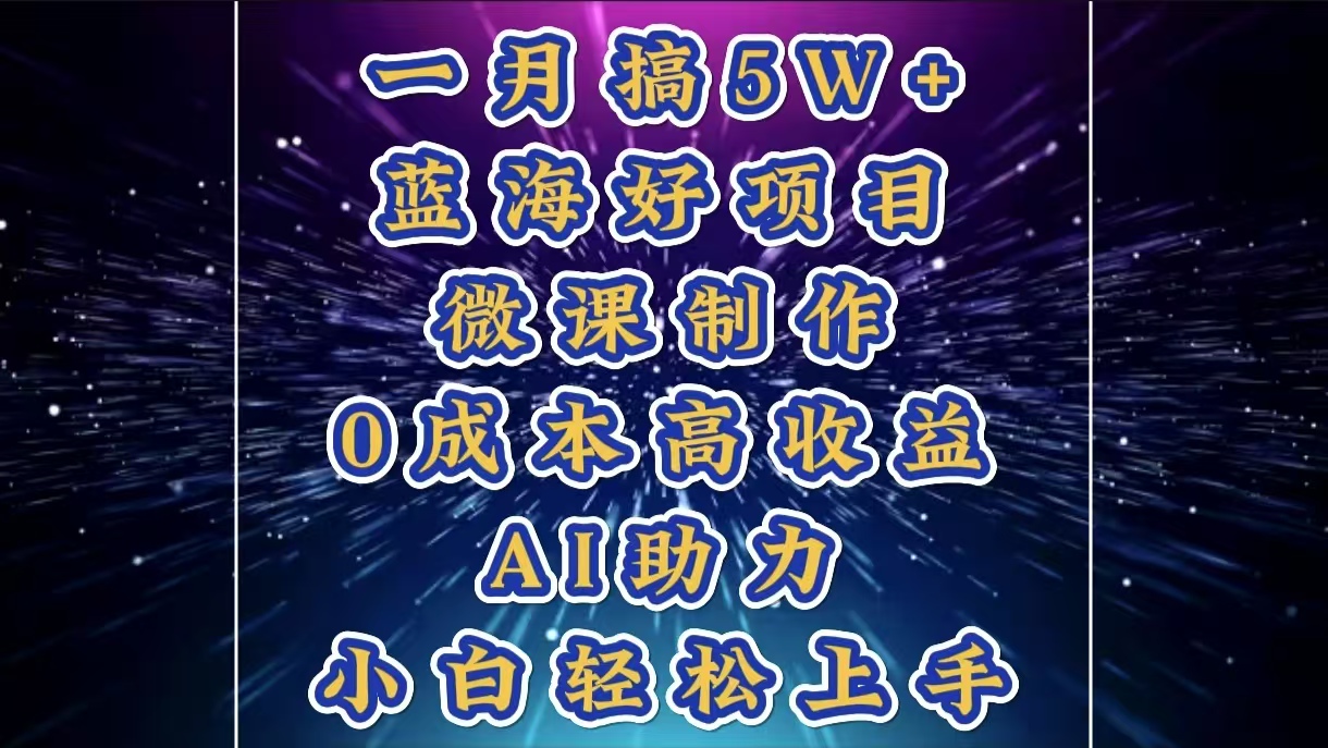 1月搞了5W+的蓝海好项目，微课制作，0成本高收益，AI助力，小白轻松上手-91集赚创业网