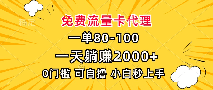一单80，免费流量卡代理，0门槛，小白也能轻松上手，一天躺赚2000+-91集赚创业网