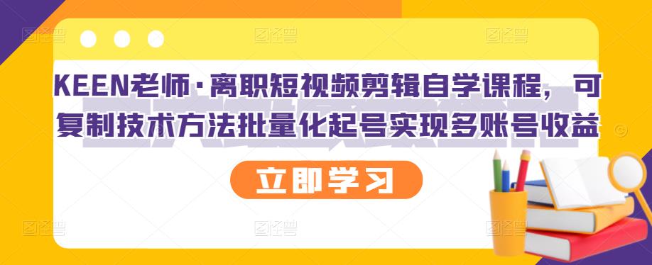 【副业项目3289期】短视频剪辑自学课程，可复制技术方法批量化起号实现多账号收益（短视频剪辑教学视频）-91集赚创业网