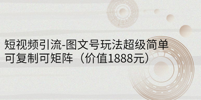 【副业项目3306期】短视频引流-图文号玩法超级简单，可复制可矩阵（图文号怎么做）-91集赚创业网