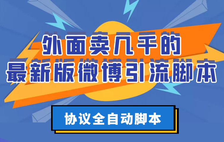 【副业项目3334期】外面卖几千的最新版微博引流全自动脚本（微博精准引流软件）-91集赚创业网