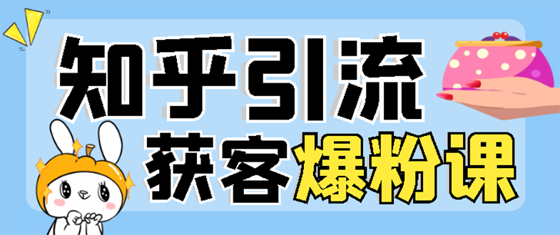 【副业项目3404期】2022知乎引流爆粉技术（知乎怎么推广引流）-91集赚创业网