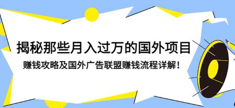 【副业项目3441期】揭秘那些月入过万的国外项目，赚钱攻略及国外广告联盟赚钱流程详解-91集赚创业网