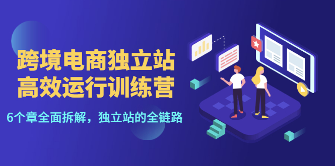 【副业项目3544期】跨境电商独立站高效运行训练营（跨境电商独立站怎么运营）-91集赚创业网