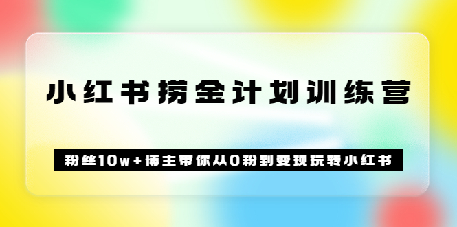 【副业项目3720期】小红书赚钱训练营：粉丝10w+博主带你从0粉到变现玩转小红书-91集赚创业网