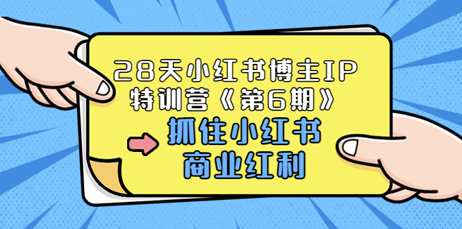 【副业项目3747期】28天小红书博主IP特训营《第6期》，抓住小红书商业红利 (价值1999)-91集赚创业网