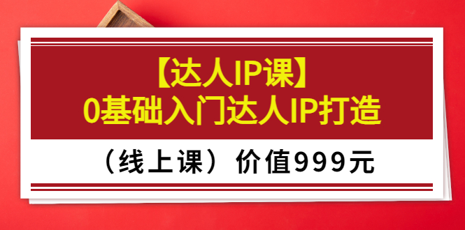 【副业项目3752期】交个朋友【达人IP课】0基础入门达人IP打造（线上课）-91集赚创业网
