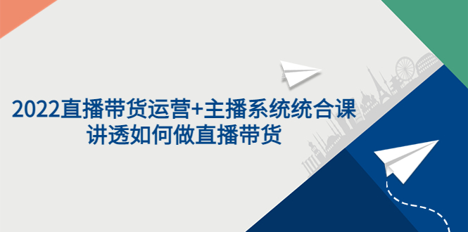 【副业项目3852期】2022直播带货运营+主播系统统合课：讲透如何做直播带货-91集赚创业网