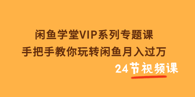 【副业项目3856期】闲鱼学堂VIP系列专题课：手把手教你做闲鱼赚钱，闲鱼避免违规技巧-91集赚创业网