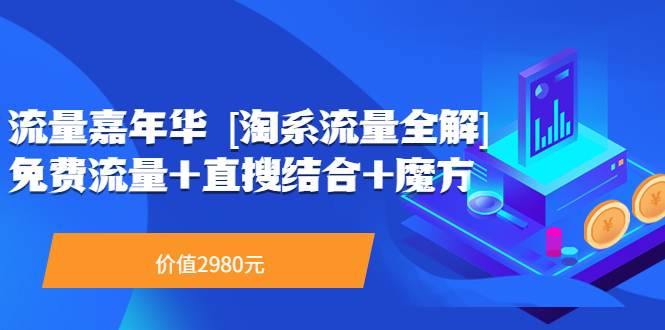 【副业项目3896期】流量嘉年华 [淘系流量全解]系列课：淘宝来了访客不转化，最新最全的系列课-91集赚创业网