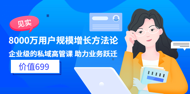 【副业项目3914期】见实·8000万用户规模增长方法论，企业级私域高管课 助力业务跃迁-91集赚创业网