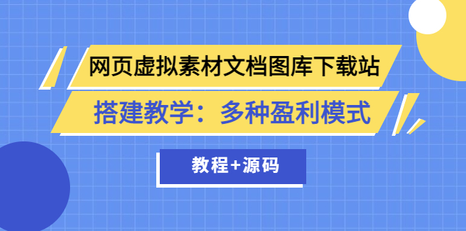 【副业项目3925期】网页虚拟素材文档图库下载站搭建教程:多种盈利模式(教程+源码)-91集赚创业网