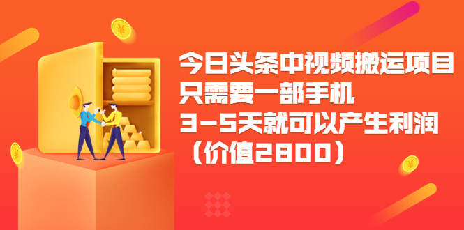【副业项目3978期】今日头条中视频搬运项目，只需要一部手机3-5天就可以产生利润（价值2800）-91集赚创业网